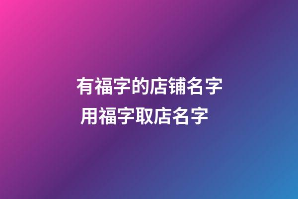 有福字的店铺名字 用福字取店名字-第1张-店铺起名-玄机派